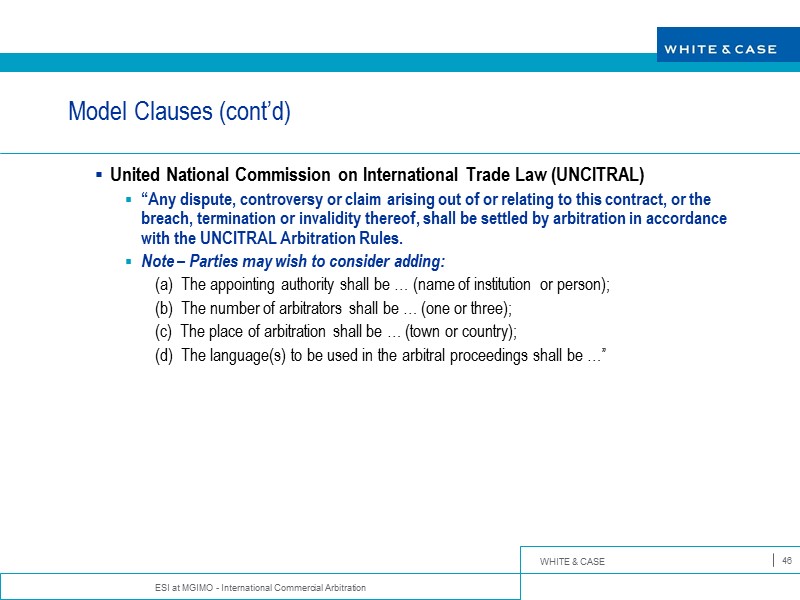 ESI at MGIMO - International Commercial Arbitration 46 Model Clauses (cont’d) United National Commission